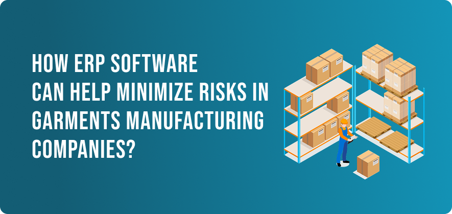 How ERP Software Can Help Minimize Risks in Garments Manufacturing Companies?